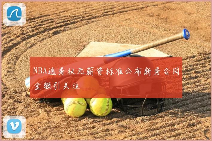 NBA选秀状元薪资标准公布新秀合同金额引关注