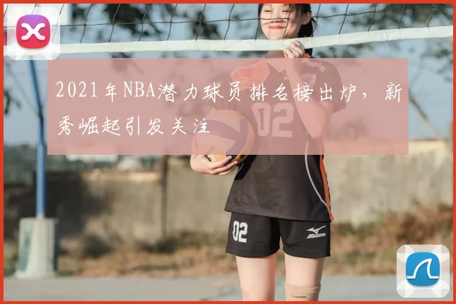 2021年NBA潜力球员排名榜出炉，新秀崛起引发关注