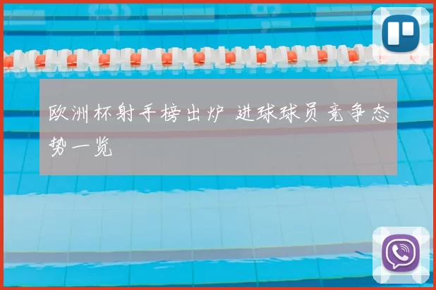 欧洲杯射手榜出炉 进球球员竞争态势一览