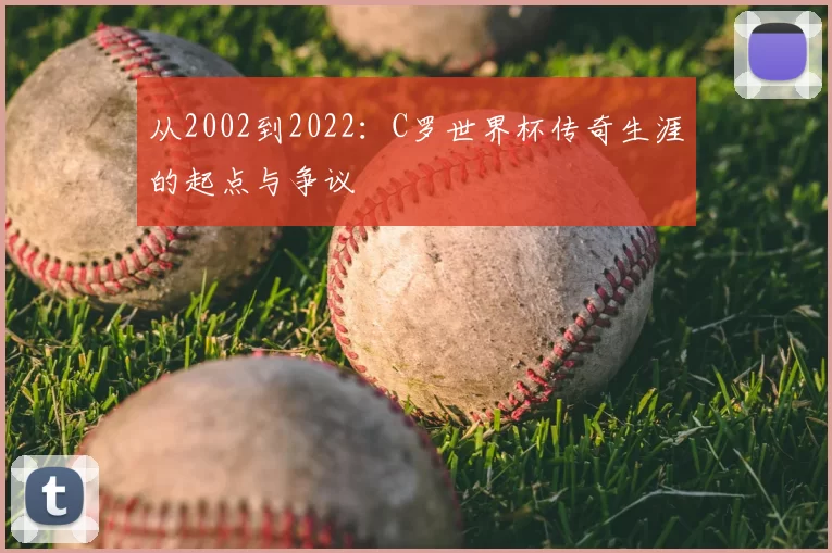 从2002到2022:C罗世界杯传奇生涯的起点与争议