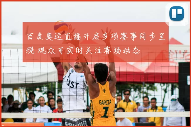 百度奥运直播开启多项赛事同步呈现 观众可实时关注赛场动态