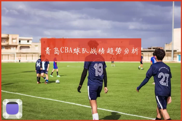 青岛CBA球队战绩趋势分析