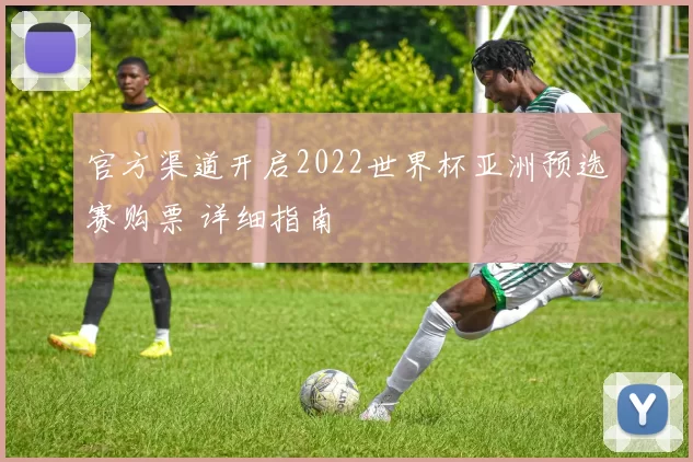 官方渠道开启2022世界杯亚洲预选赛购票 详细指南