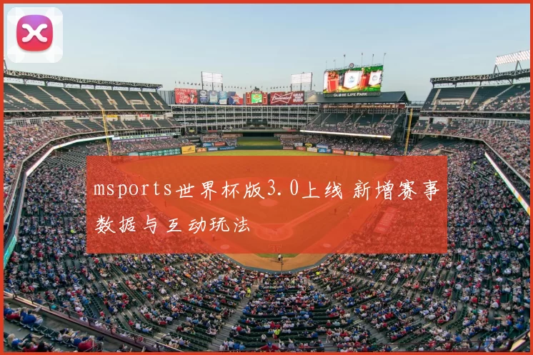 msports世界杯版3.0上线 新增赛事数据与互动玩法